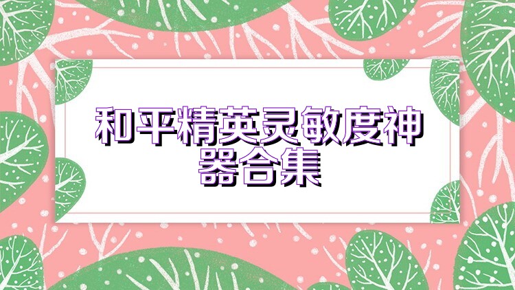 和平精英灵敏度神器合集