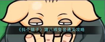 抖个腿子猪八戒变装如何通关