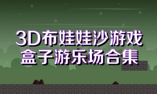 3D布娃娃沙游戏盒子游乐场合集
