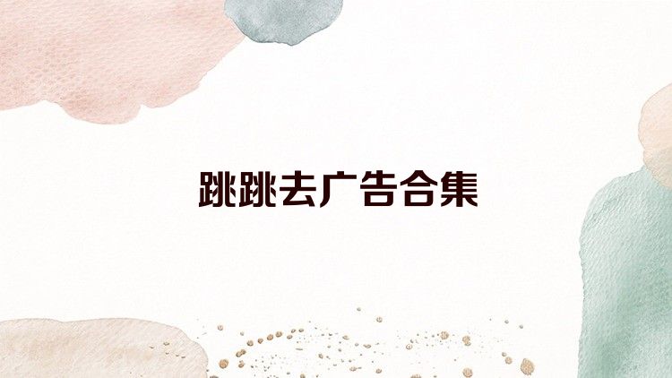 跳跳去广告合集