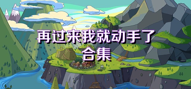 再过来我就动手了合集
