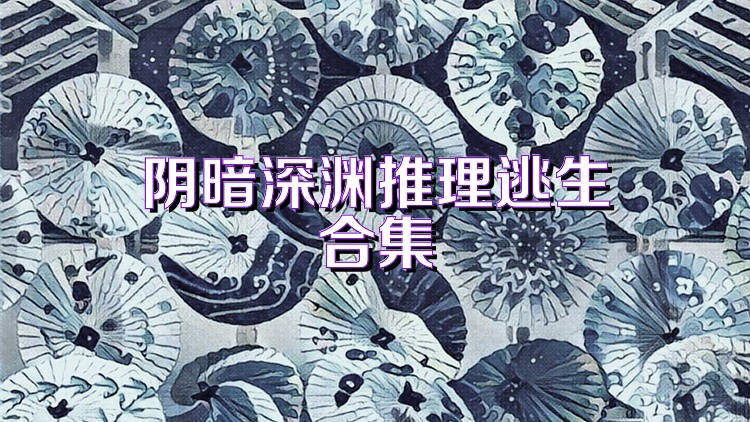 阴暗深渊推理逃生合集