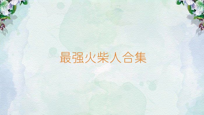 最强火柴人合集