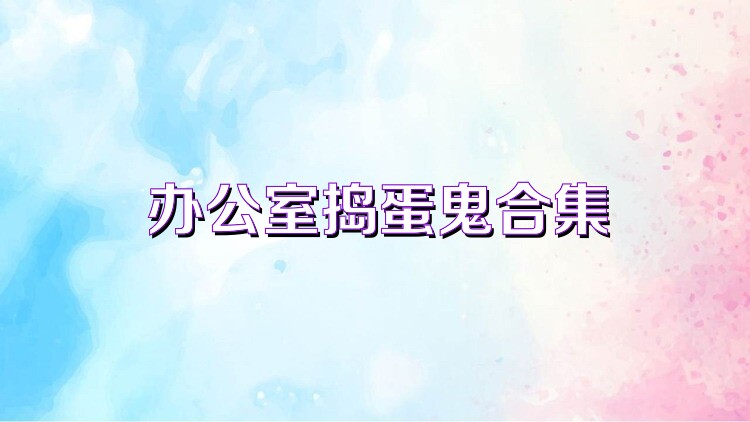 办公室捣蛋鬼合集