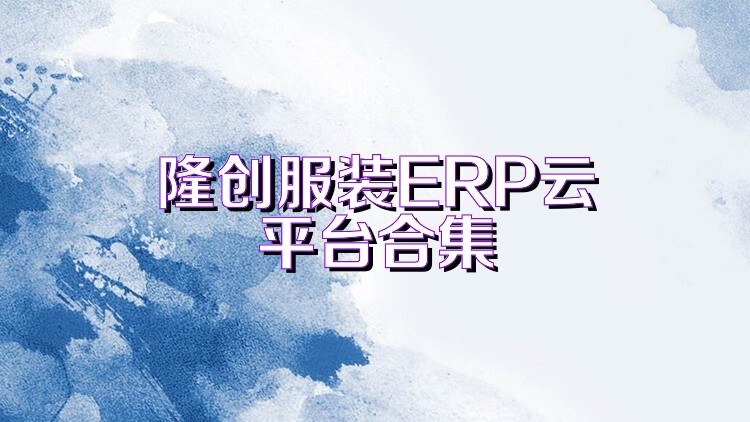 隆创服装ERP云平台合集
