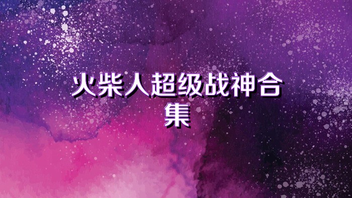 火柴人超级战神合集