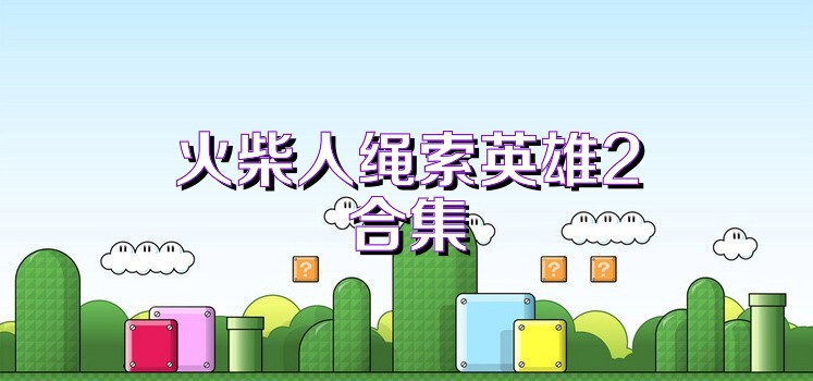 火柴人绳索英雄2合集