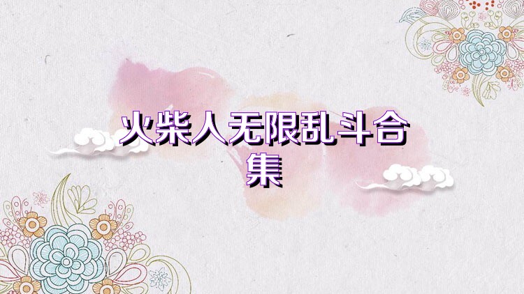 火柴人无限乱斗合集