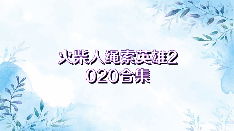 火柴人绳索英雄2020合集