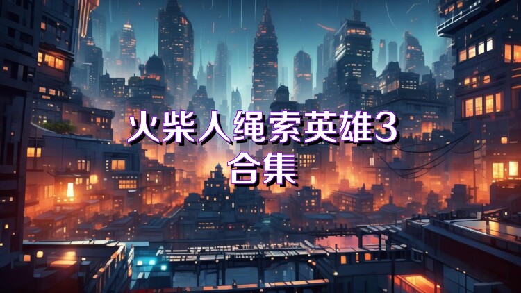 火柴人绳索英雄3合集